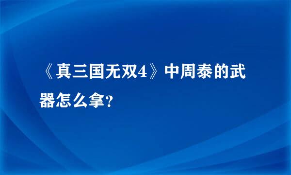 《真三国无双4》中周泰的武器怎么拿？