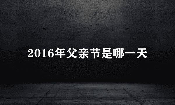 2016年父亲节是哪一天