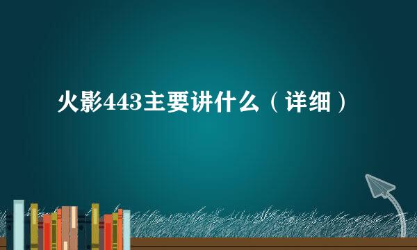 火影443主要讲什么（详细）