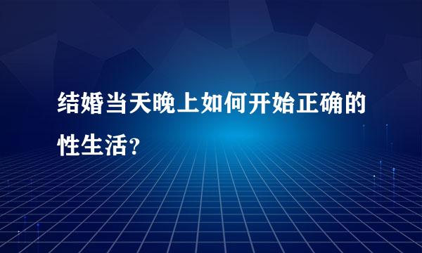 结婚当天晚上如何开始正确的性生活？