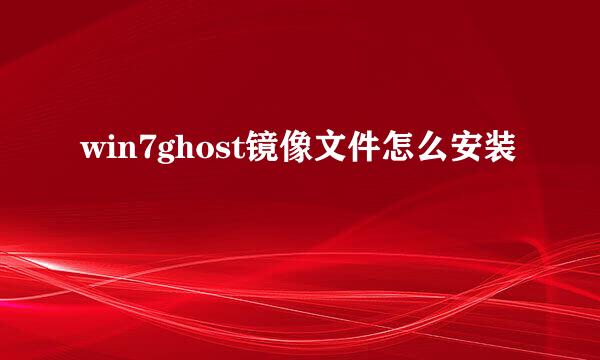 win7ghost镜像文件怎么安装