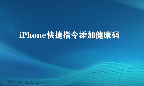 iPhone快捷指令添加健康码