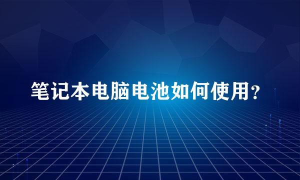 笔记本电脑电池如何使用？