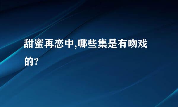 甜蜜再恋中,哪些集是有吻戏的?