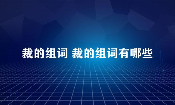 裁的组词 裁的组词有哪些