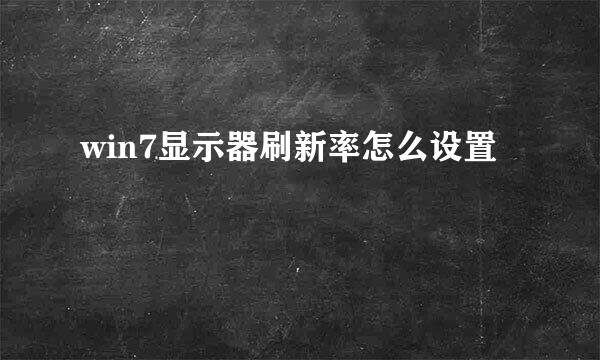 win7显示器刷新率怎么设置