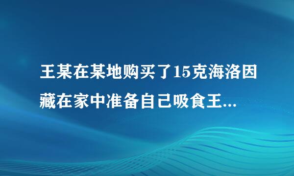 王某在某地购买了15克海洛因藏在家中准备自己吸食王某的行为构