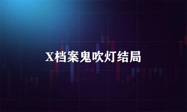 X档案鬼吹灯结局