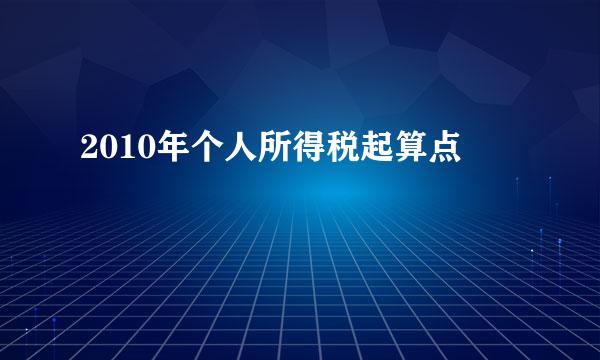 2010年个人所得税起算点