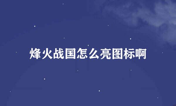 烽火战国怎么亮图标啊