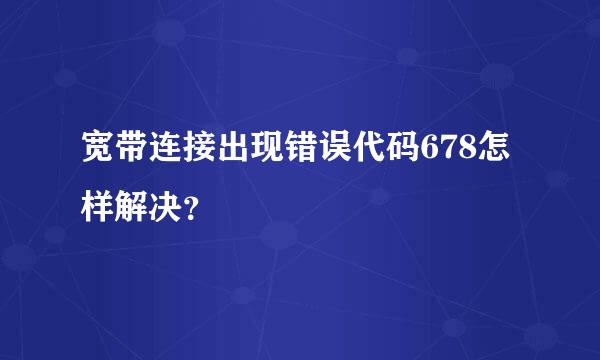 宽带连接出现错误代码678怎样解决？