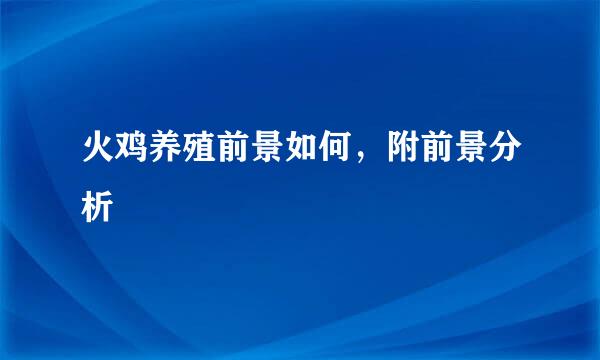 火鸡养殖前景如何，附前景分析