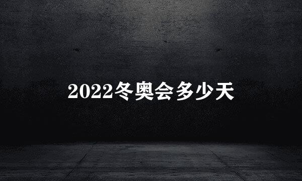 2022冬奥会多少天