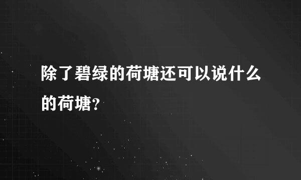 除了碧绿的荷塘还可以说什么的荷塘？