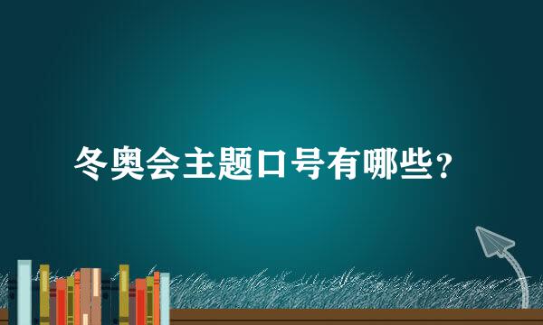 冬奥会主题口号有哪些？