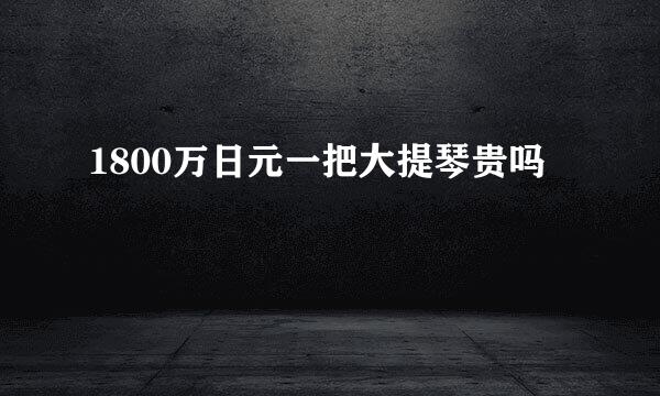 1800万日元一把大提琴贵吗