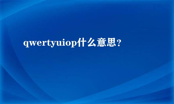 qwertyuiop什么意思？