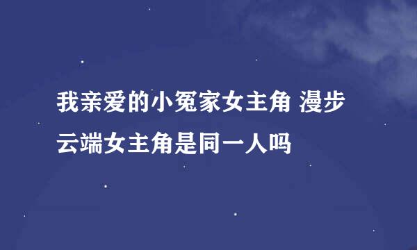 我亲爱的小冤家女主角 漫步云端女主角是同一人吗