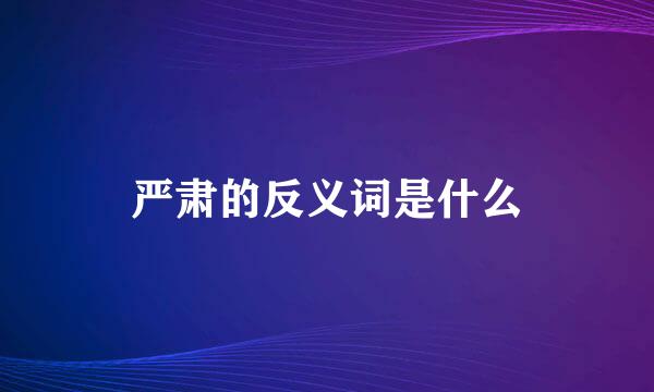 严肃的反义词是什么