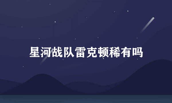 星河战队雷克顿稀有吗