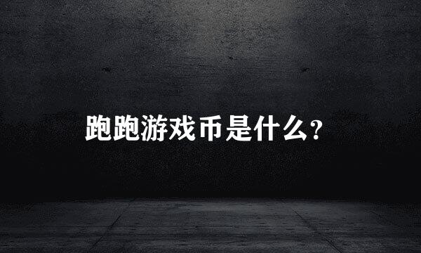 跑跑游戏币是什么？