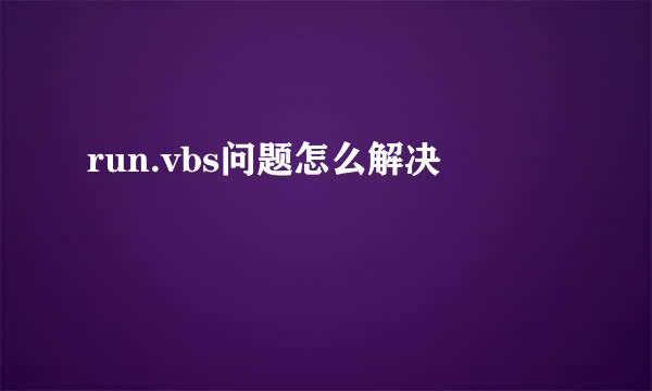 run.vbs问题怎么解决