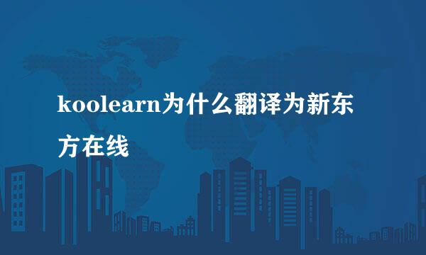 koolearn为什么翻译为新东方在线