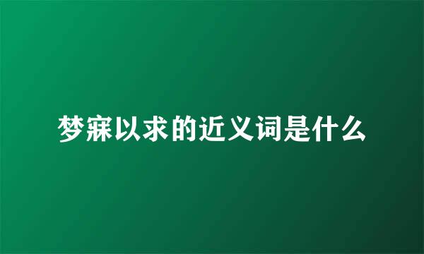 梦寐以求的近义词是什么