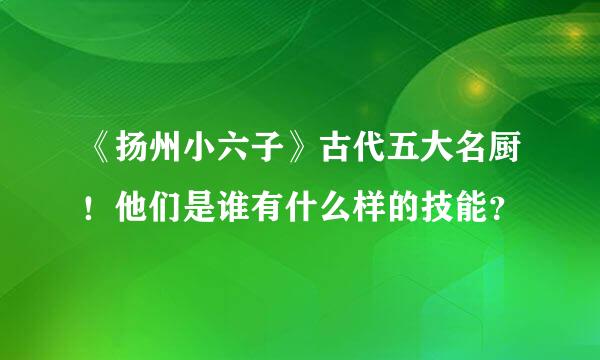 《扬州小六子》古代五大名厨！他们是谁有什么样的技能？