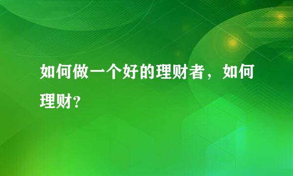 如何做一个好的理财者，如何理财？