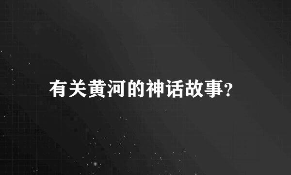 有关黄河的神话故事？