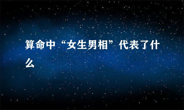 算命中“女生男相”代表了什么