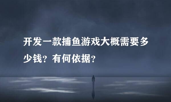 开发一款捕鱼游戏大概需要多少钱？有何依据？