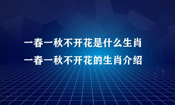 一春一秋不开花是什么生肖 一春一秋不开花的生肖介绍