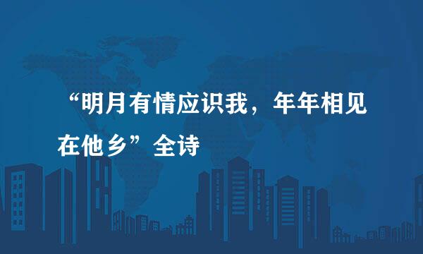 “明月有情应识我，年年相见在他乡”全诗