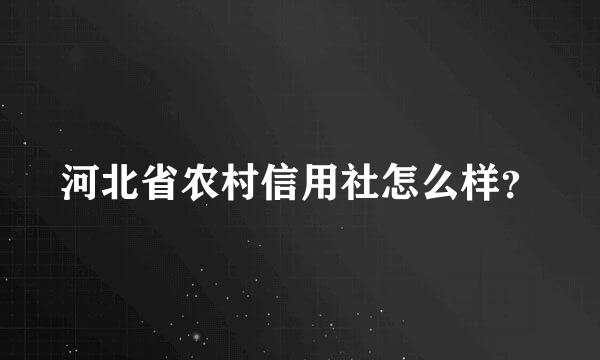 河北省农村信用社怎么样？