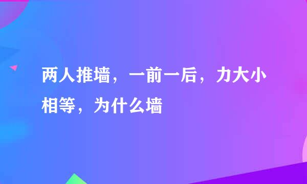 两人推墙，一前一后，力大小相等，为什么墙