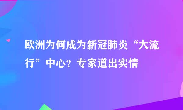 欧洲为何成为新冠肺炎“大流行”中心？专家道出实情