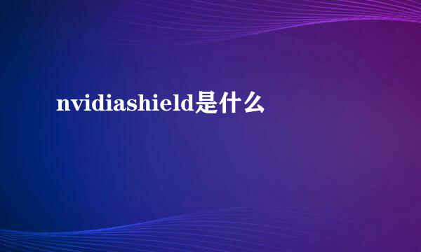 nvidiashield是什么