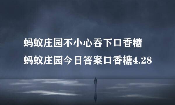 蚂蚁庄园不小心吞下口香糖 蚂蚁庄园今日答案口香糖4.28