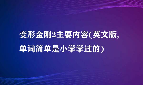 变形金刚2主要内容(英文版,单词简单是小学学过的)