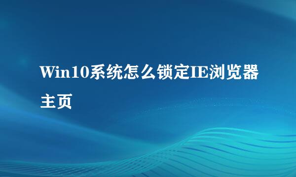 Win10系统怎么锁定IE浏览器主页