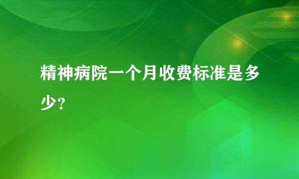 精神病院一个月收费标准是多少？