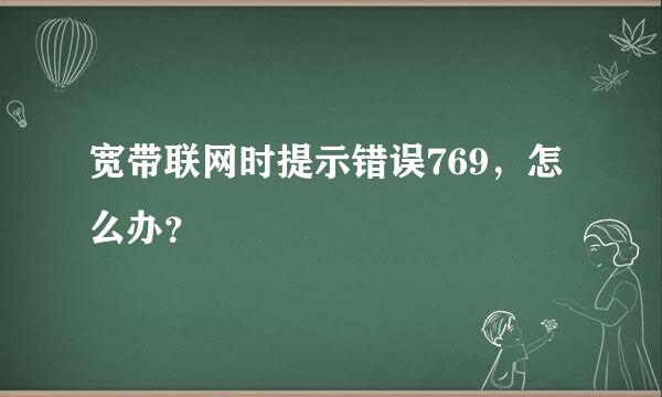 宽带联网时提示错误769，怎么办？