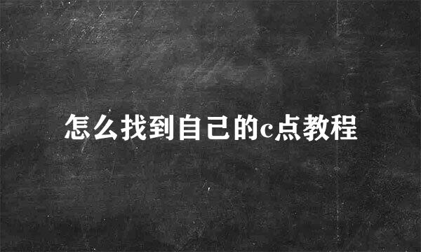 怎么找到自己的c点教程