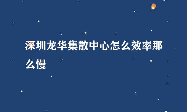 深圳龙华集散中心怎么效率那么慢