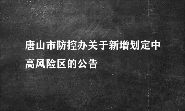 唐山市防控办关于新增划定中高风险区的公告