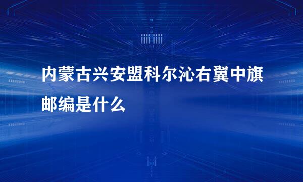 内蒙古兴安盟科尔沁右翼中旗邮编是什么