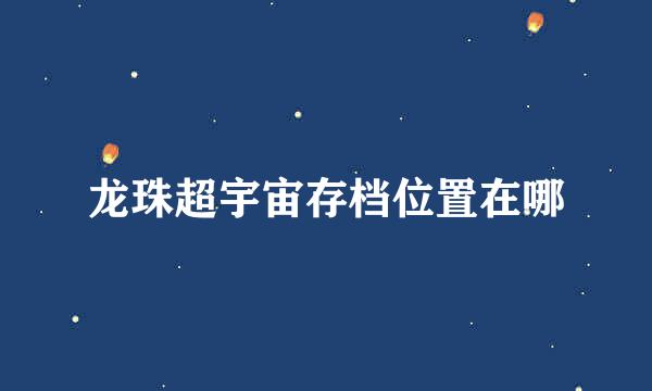 龙珠超宇宙存档位置在哪