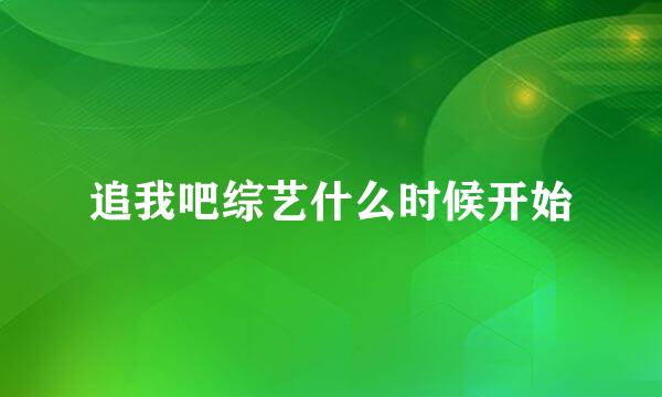 追我吧综艺什么时候开始